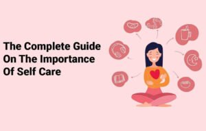 The Importance of Self-Care and How to Incorporate It Into Your Daily Routine?